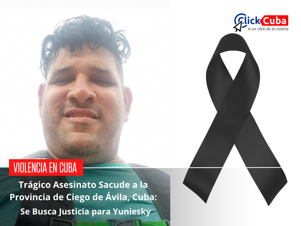 Trágico Asesinato Sacude a la Provincia de Ciego de Ávila, Cuba: Se Busca Justicia para Yuniesky