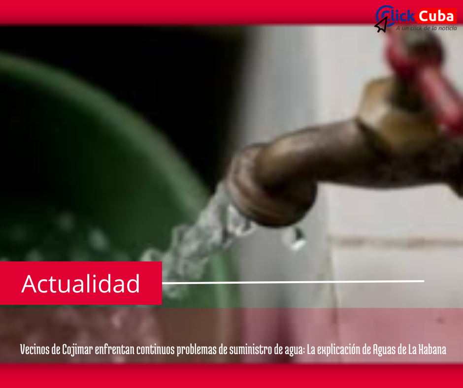 Vecinos de Cojimar enfrentan continuos problemas de suministro de agua: La explicación de Aguas de La Habana
