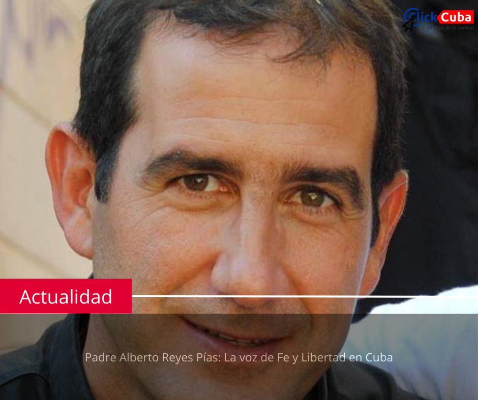 Padre Alberto Reyes Pías: La voz de Fe y Libertad en Cuba
