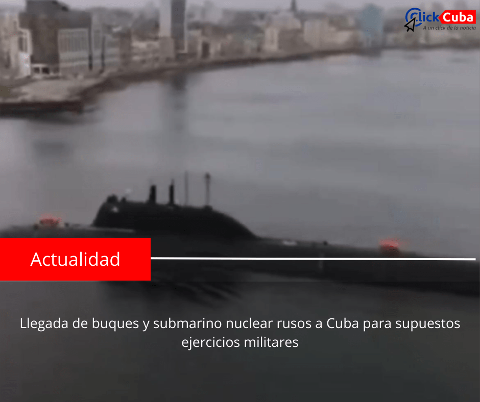 Llegada de buques y submarino nuclear rusos a Cuba para supuestos ejercicios&nbsp;militares
