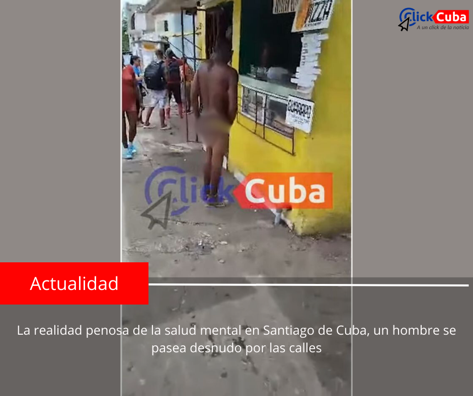 La realidad penosa de la salud mental en Santiago de Cuba, un hombre se pasea desnudo por las calles