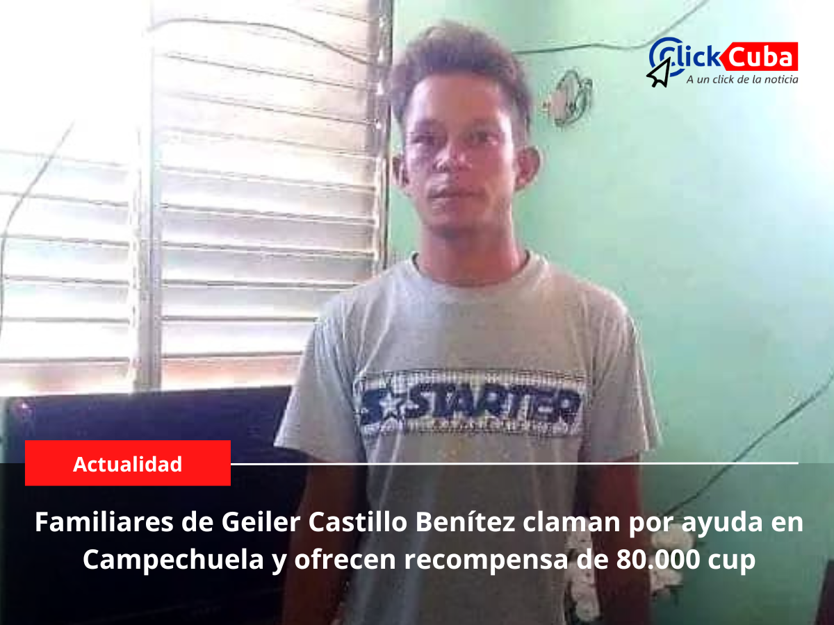 Familiares de Geiler Castillo Benítez claman por ayuda en Campechuela y ofrecen recompensa de 80.000 cup