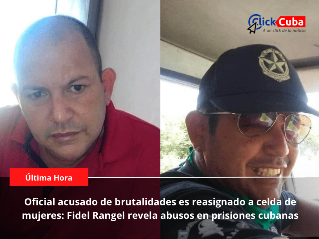 Oficial acusado de brutalidades es reasignado a celda de mujeres: Fidel Rangel revela abusos en prisiones&nbsp;cubanas