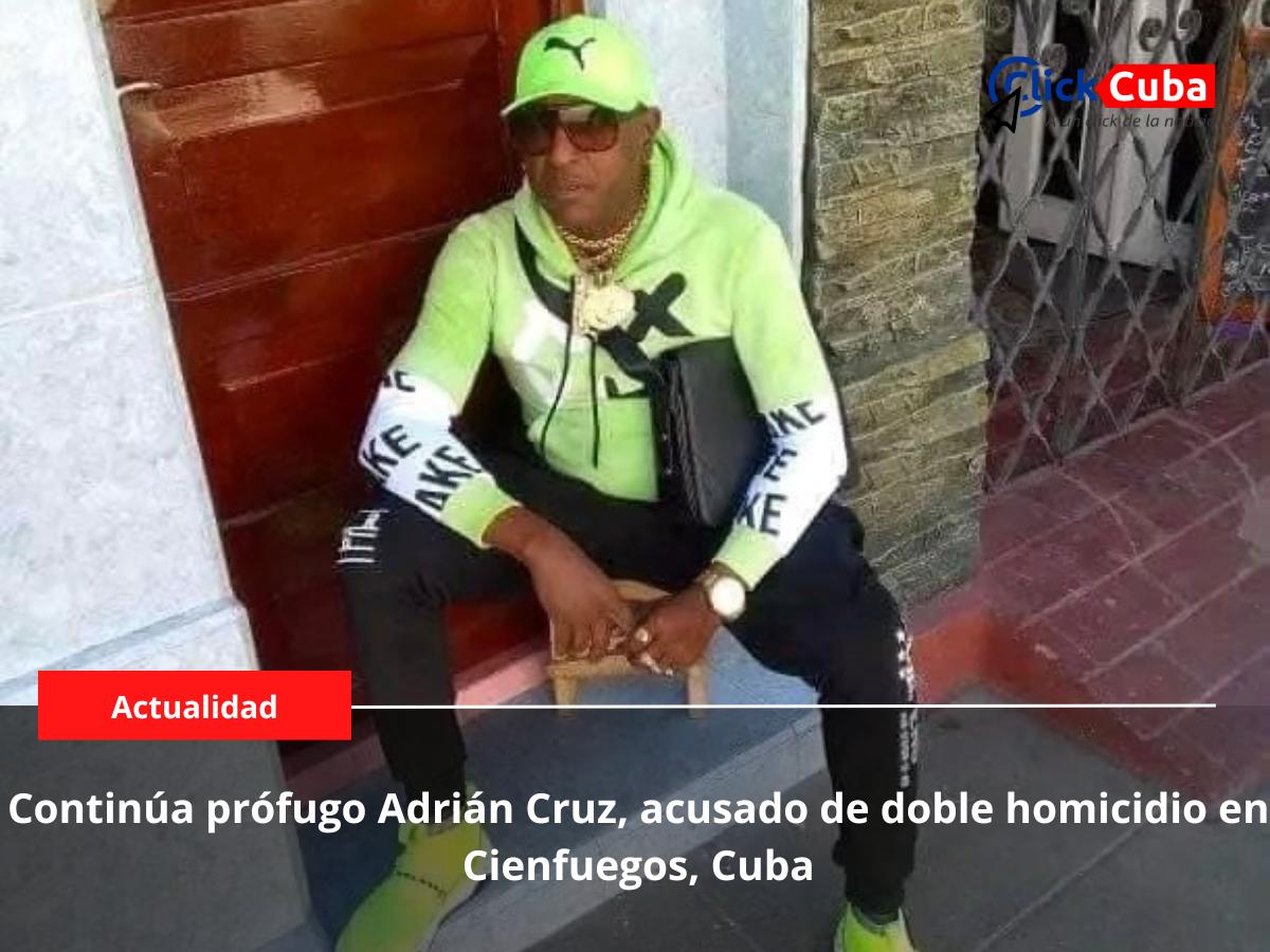 Continúa prófugo Adrián Cruz, acusado de doble homicidio en Cienfuegos
