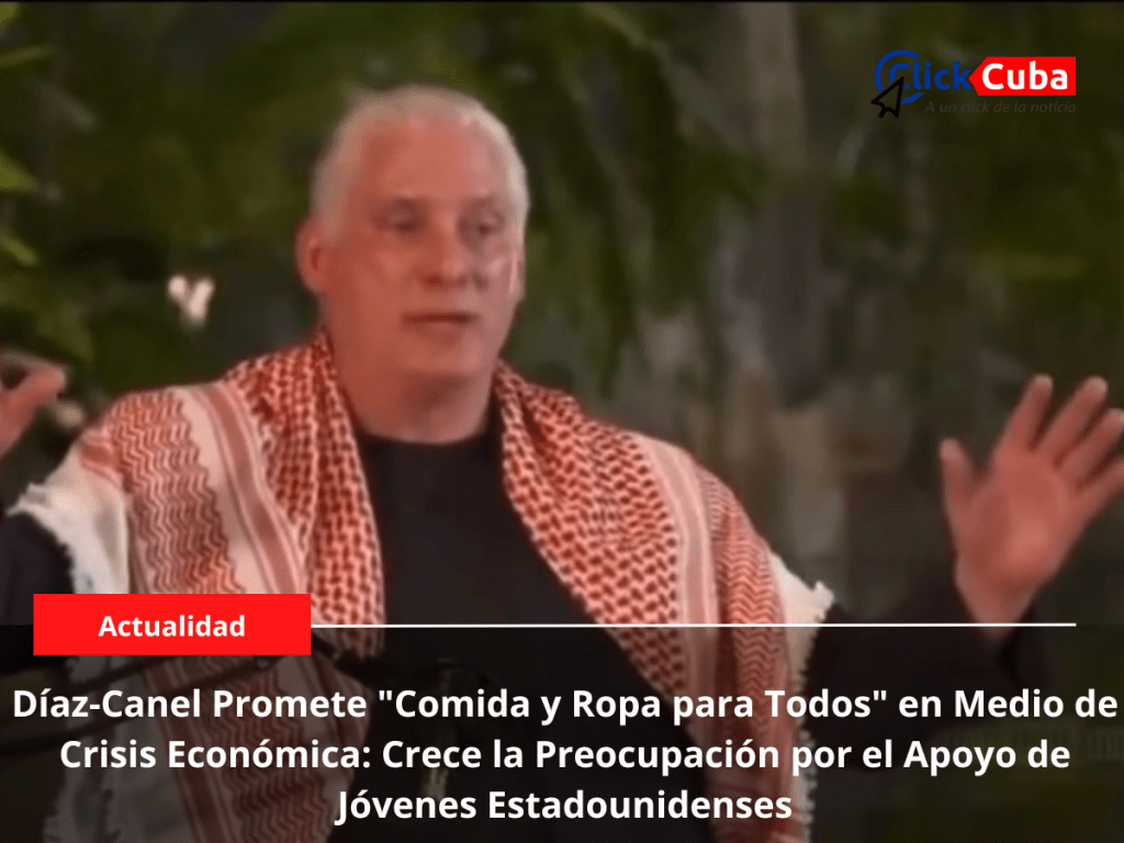 Díaz-Canel promete «Comida y Ropa para Todos» en medio de crisis económica: Crece la preocupación por el apoyo de jóvenes&nbsp;estadounidenses