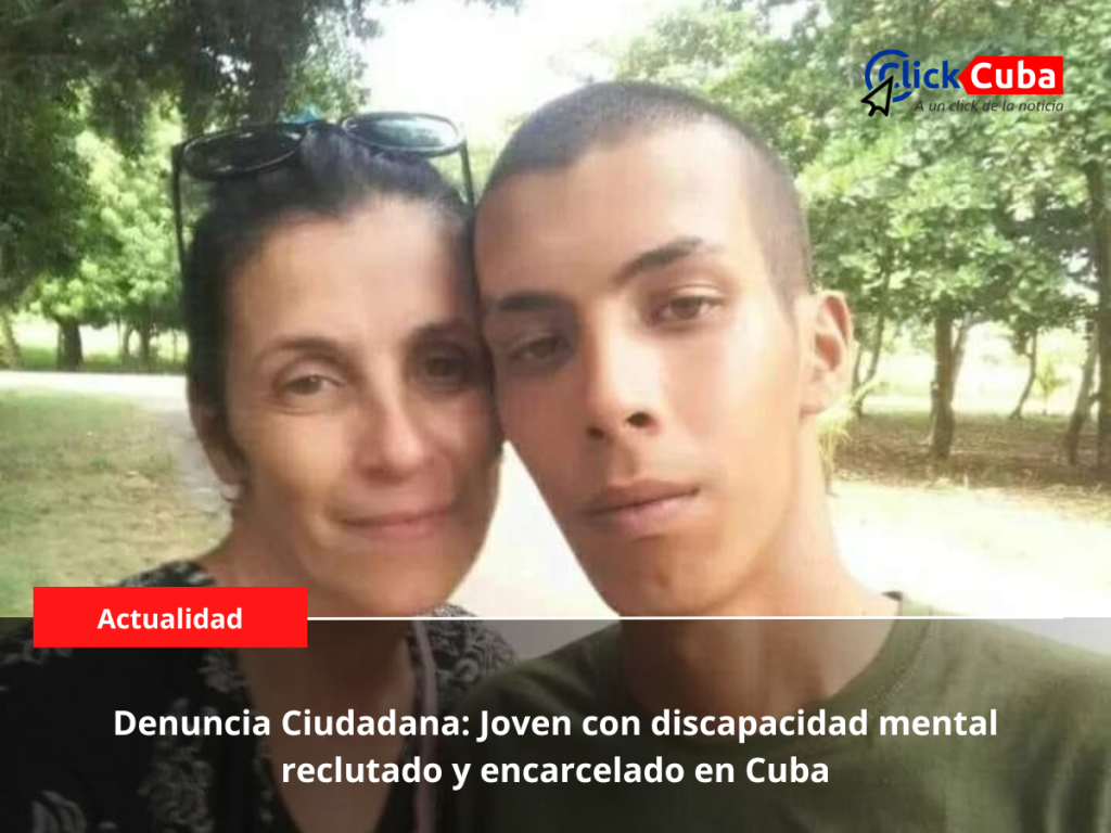 Denuncia Ciudadana: Joven con discapacidad mental reclutado para el Servicio Militar y encarcelado en&nbsp;Cuba