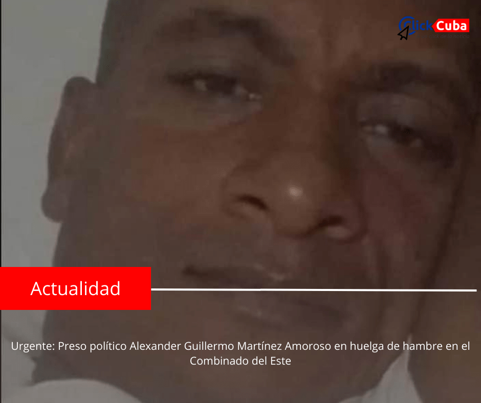 Urgente: Preso político Alexander Guillermo Martínez Amoroso en huelga de hambre en el Combinado del&nbsp;Este