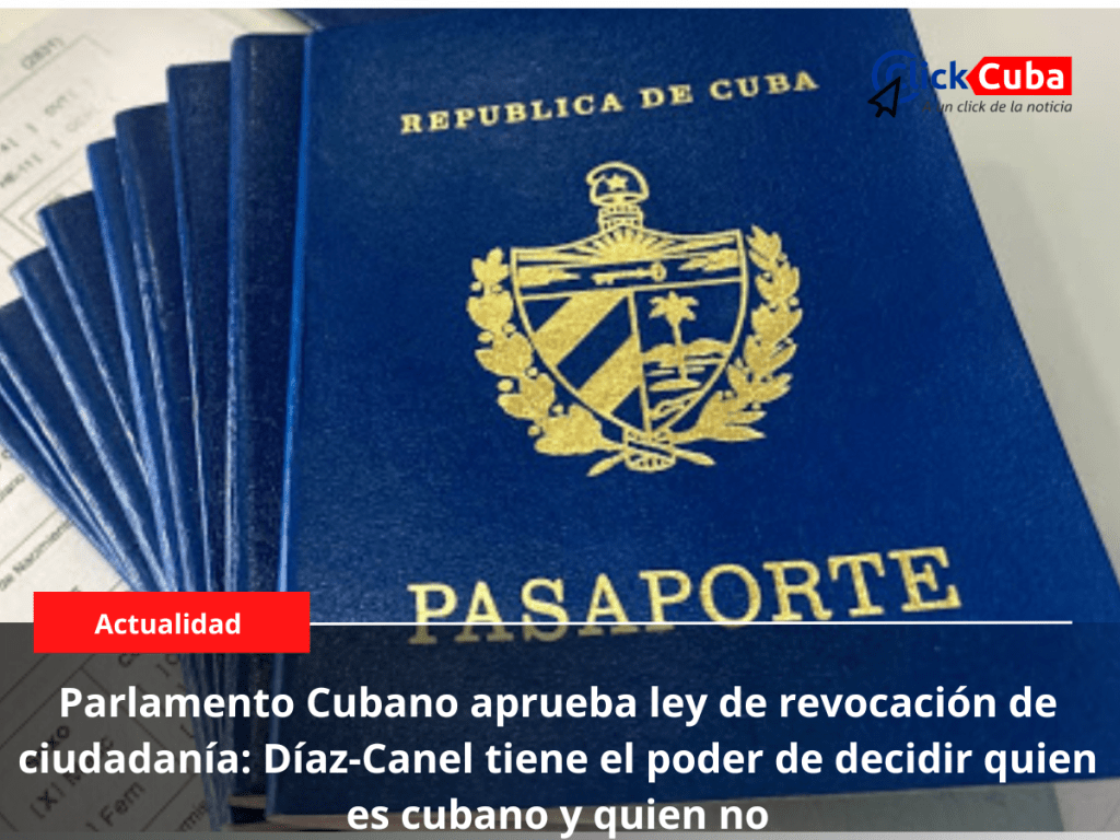 Parlamento Cubano aprueba ley de revocación de ciudadanía: Díaz-Canel tiene el poder de decidir quien es cubano y quien&nbsp;no