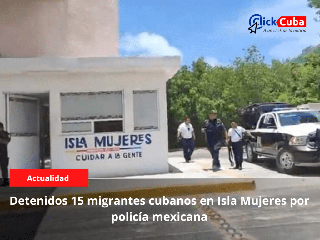 Detenidos 15 migrantes cubanos en Isla Mujeres por policía&nbsp;mexicana