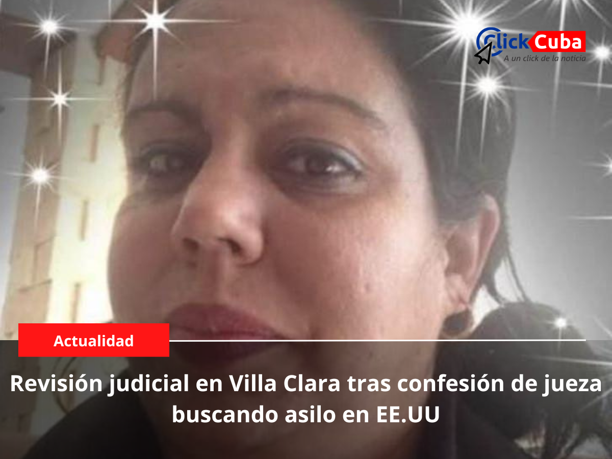 Revisión judicial en Villa Clara tras confesión de jueza buscando asilo en EE.UU