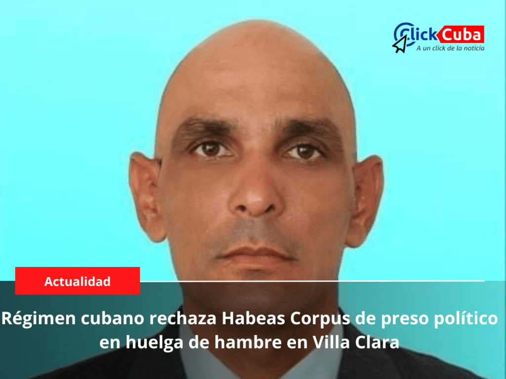 Régimen cubano rechaza Habeas Corpus de preso político en huelga de hambre en Villa&nbsp;Clara