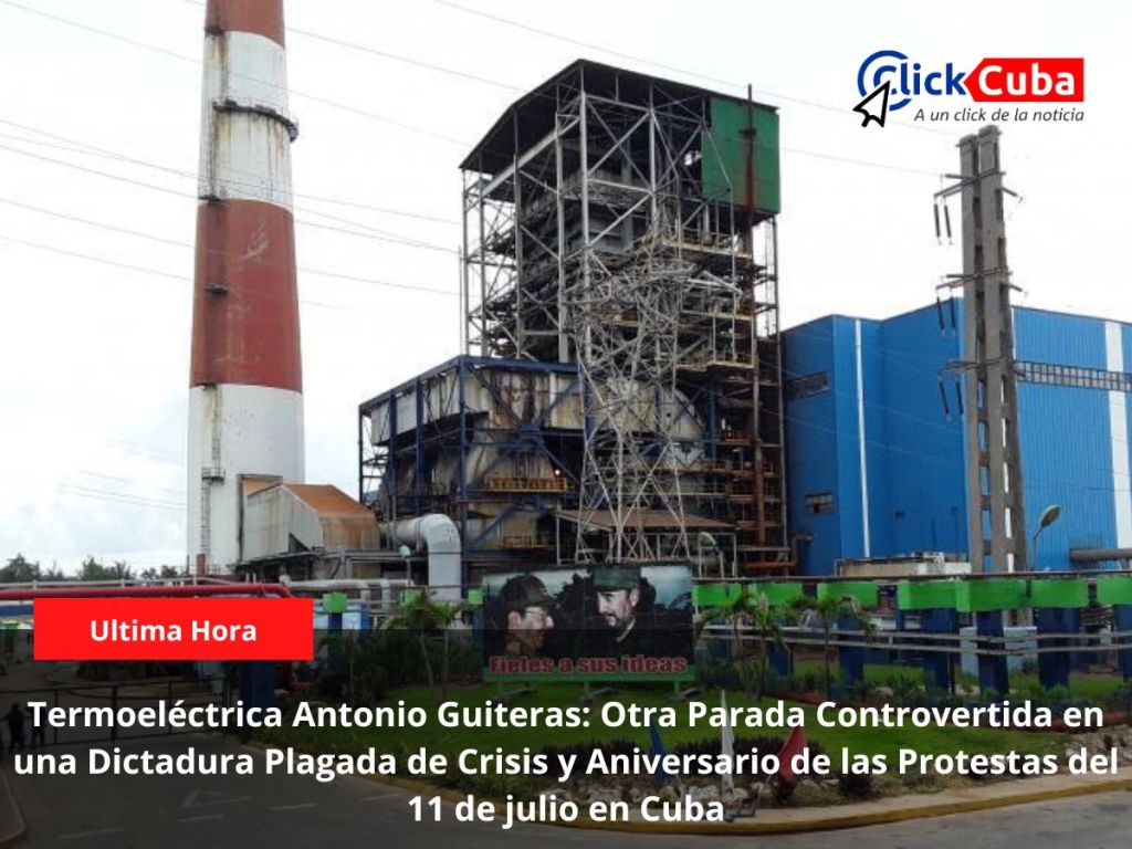 Termoeléctrica Antonio Guiteras: Otra parada controvertida en una Dictadura plagada de crisis y Aniversario de las protestas del 11 de julio en&nbsp;Cuba