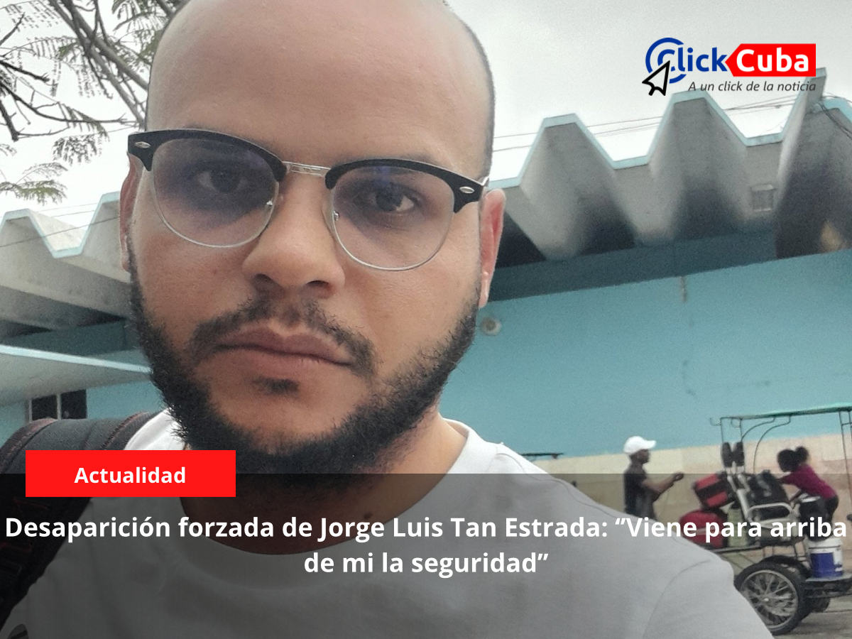 Desaparición forzada de Jorge Luis Tan Estrada: ‘‘Viene para arriba de mi la seguridad’’