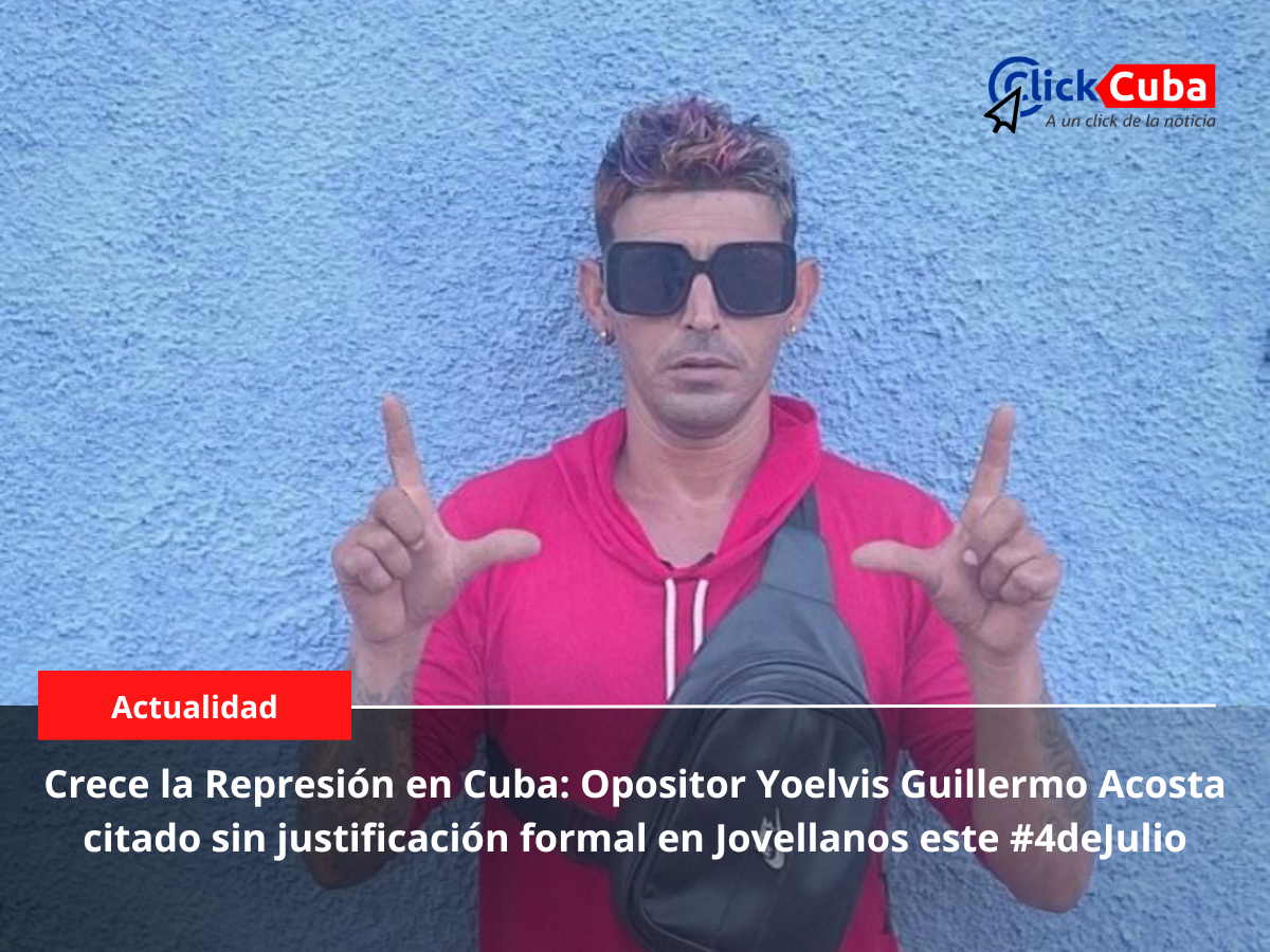 Crece la Represión en Cuba: Opositor Yoelvis Guillermo Acosta citado sin justificación formal en Jovellanos este #4deJulio