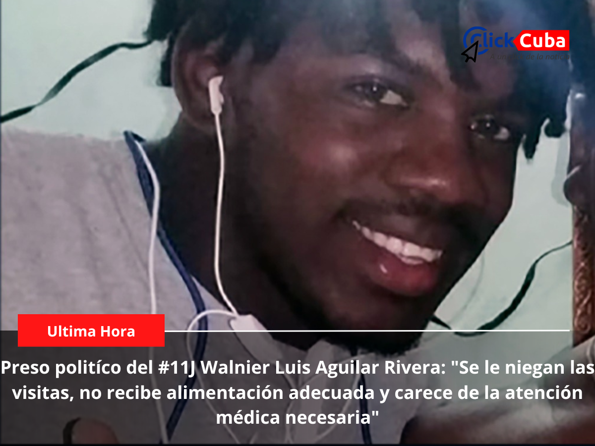 Preso politíco del #11J Walnier Luis Aguilar Rivera: «Se le niegan las visitas, no recibe alimentación adecuada y carece de la atención médica necesaria»