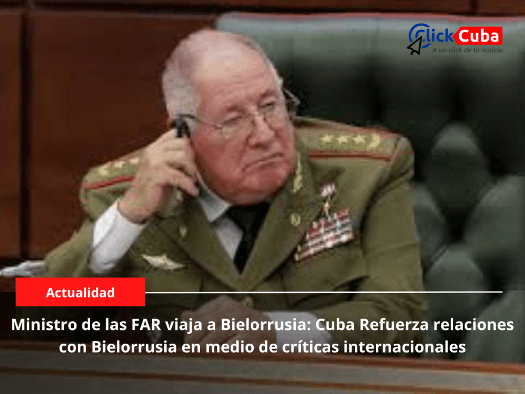 Ministro de las FAR viaja a Bielorrusia: Cuba Refuerza relaciones con Bielorrusia en medio de críticas&nbsp;internacionales