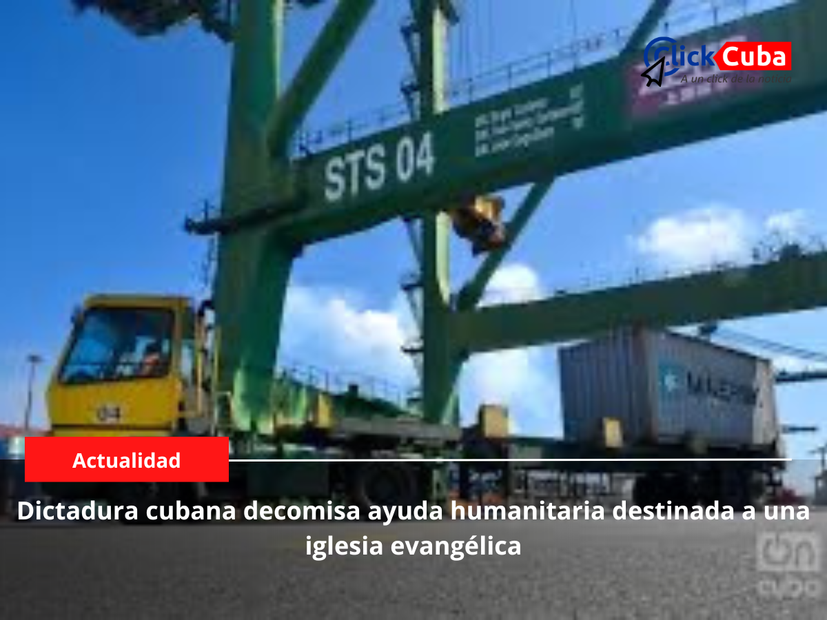 Dictadura cubana decomisa ayuda humanitaria destinada a una iglesia evangélica