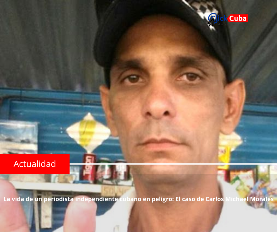 La vida de un periodista independiente cubano en peligro: El caso de Carlos Michael&nbsp;Morales