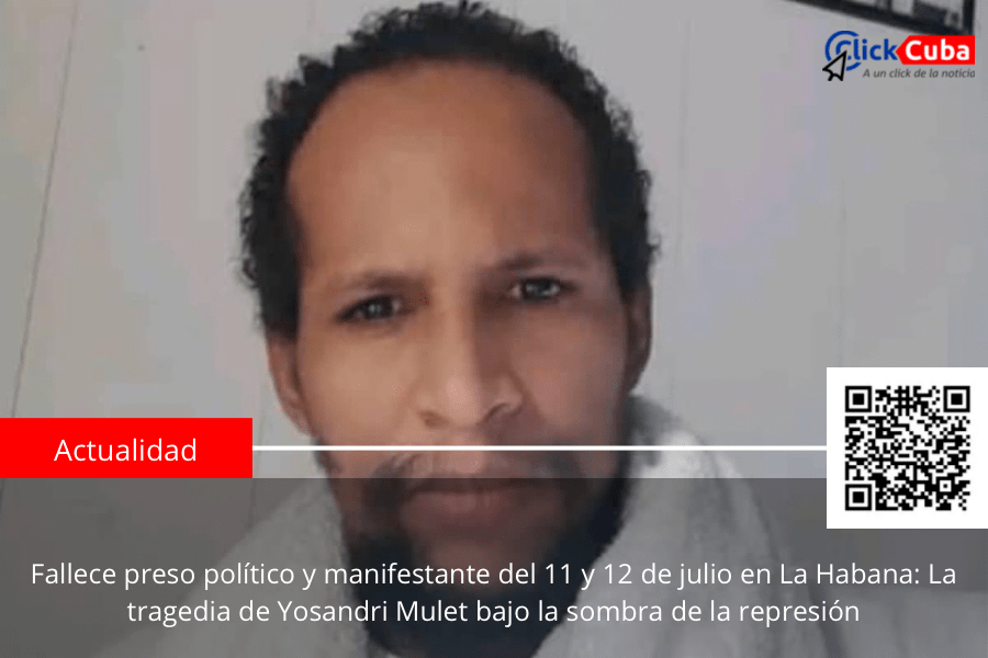 Fallece preso político y manifestante del 11 y 12 de julio en La Habana: La tragedia de Yosandri Mulet bajo la sombra de la&nbsp;represión