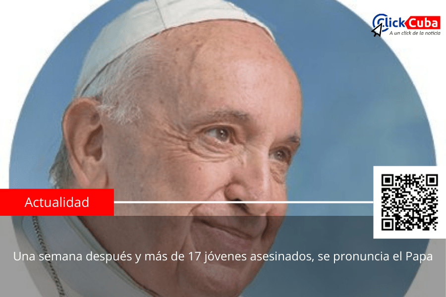 Una semana después y más de 17 jóvenes asesinados, se pronuncia el&nbsp;Papa