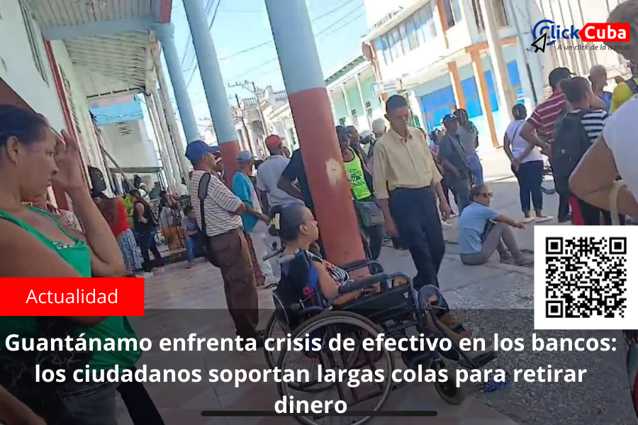 Guantánamo enfrenta crisis de efectivo en los bancos: los ciudadanos soportan largas colas para retirar&nbsp;dinero