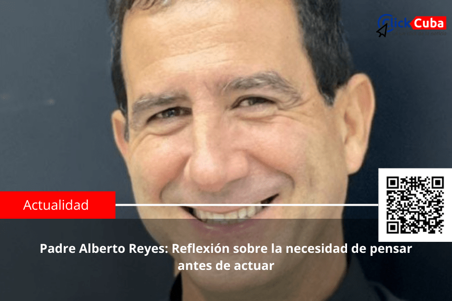 Padre Alberto Reyes: Reflexión sobre la necesidad de pensar antes de&nbsp;actuar