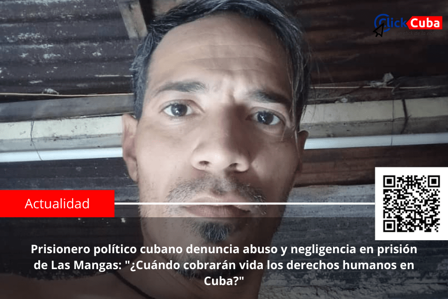 Prisionero cubano denuncia abuso y negligencia en prisión de Las Mangas: «¿Cuándo cobrarán vida los derechos humanos en&nbsp;Cuba?»