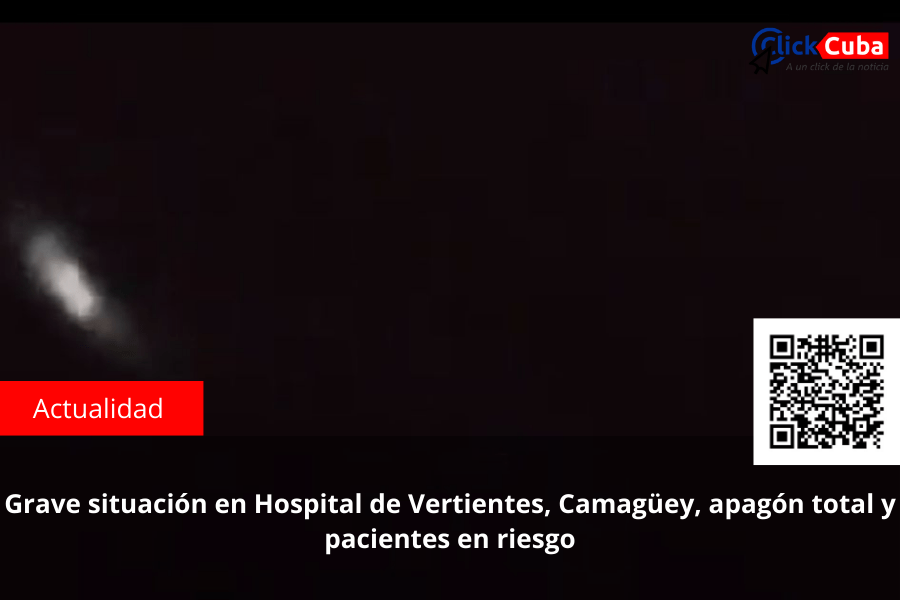Grave situación en Hospital de Vertientes, Camagüey, apagón total y pacientes en&nbsp;riesgo