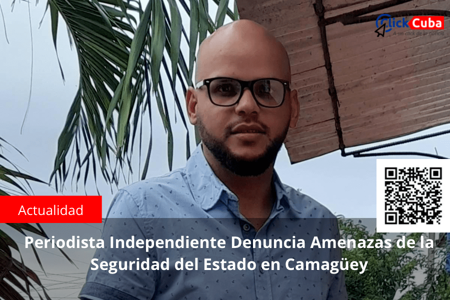 Periodista independiente denuncia amenazas de la Seguridad del Estado en&nbsp;Camagüey
