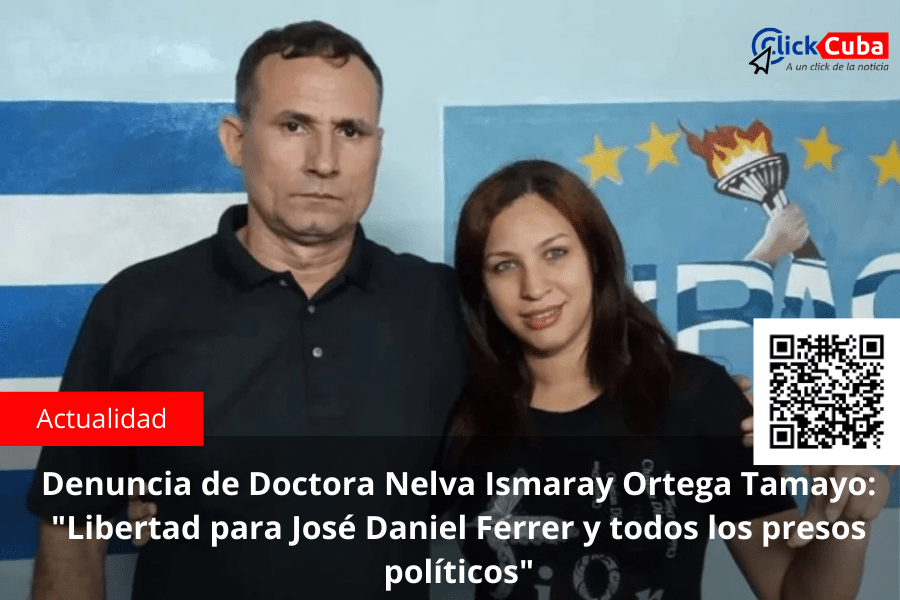 Denuncia de Doctora Nelva Ismaray Ortega Tamayo: «Libertad para José Daniel Ferrer y Todos los Presos&nbsp;Políticos»