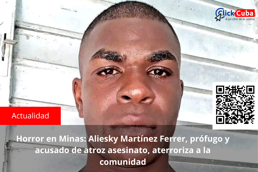 Horror en Minas: Aliesky Martínez Ferrer, prófugo y acusado de atroz asesinato, aterroriza a la comunidad