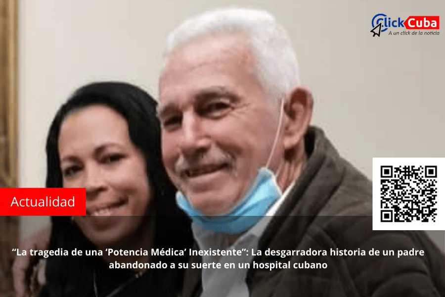 «La tragedia de una ‘Potencia Médica’ Inexistente»: La desgarradora historia de un padre abandonado a su suerte en un hospital&nbsp;cubano