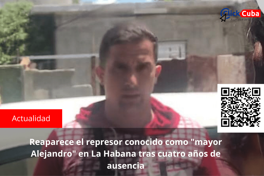 Reaparece el represor conocido como «mayor Alejandro» en La Habana tras cuatro años de&nbsp;ausencia