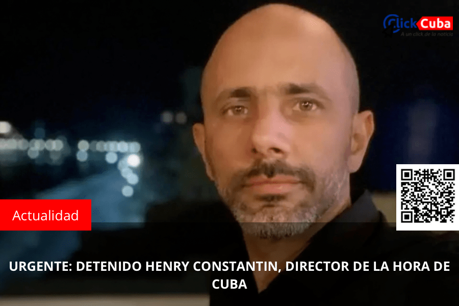URGENTE: DETENIDO HENRY CONSTANTIN, DIRECTOR DE LA HORA DE&nbsp;CUBA