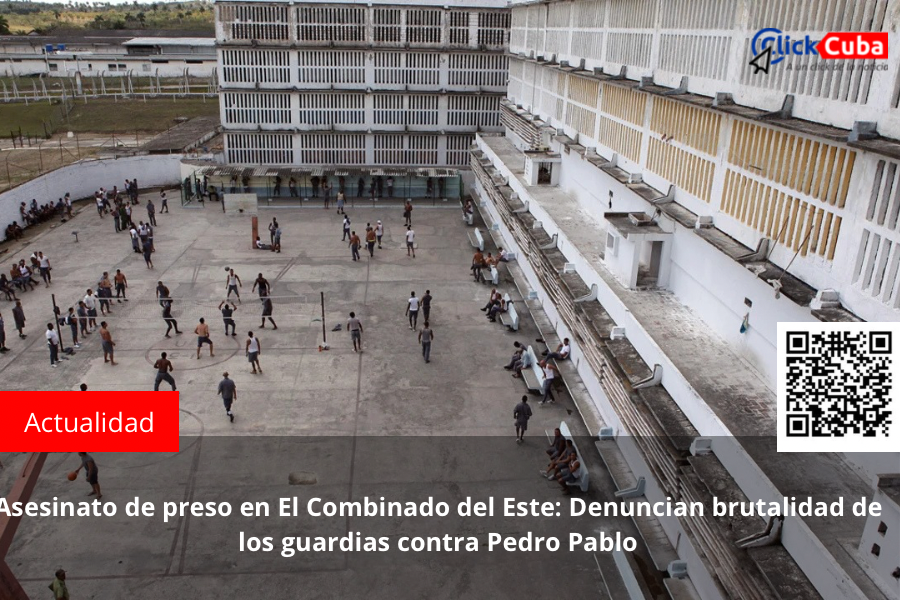 Asesinato de preso en El Combinado del Este: Denuncian brutalidad de los guardias contra Pedro Pablo
