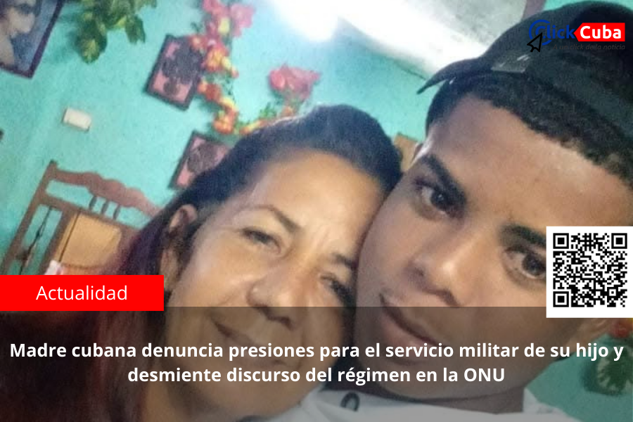 Madre cubana denuncia presiones para el servicio militar de su hijo y desmiente discurso del régimen en la&nbsp;ONU
