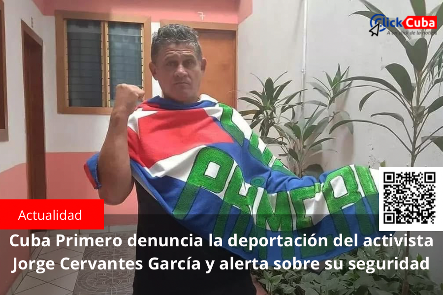 Cuba Primero denuncia la deportación del activista Jorge Cervantes García y alerta sobre su&nbsp;seguridad