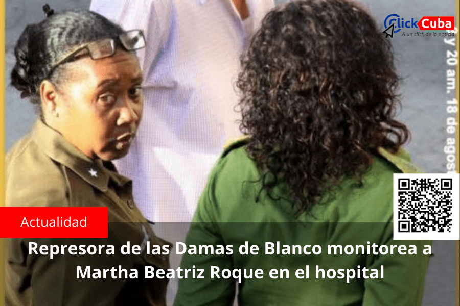 Represora de las Damas de Blanco monitorea a Martha Beatriz Roque en el&nbsp;hospital