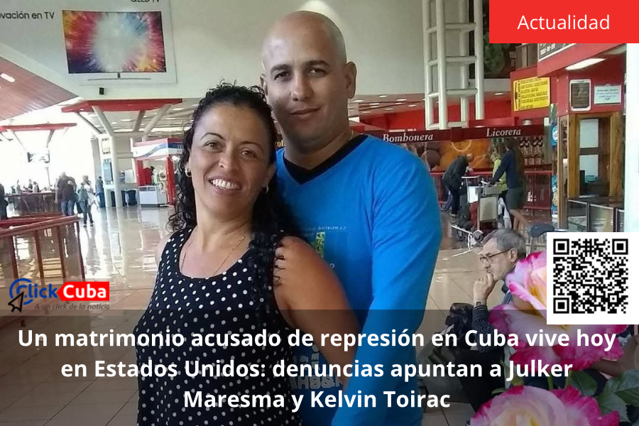 Un matrimonio acusado de represión en Cuba vive hoy en Estados Unidos: denuncias apuntan a Julker Maresma y Kelvin&nbsp;Toirac