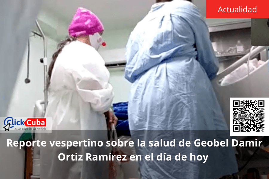 Reporte vespertino sobre la salud de Geobel Damir Ortiz Ramírez en el día de&nbsp;hoy