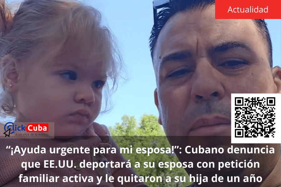 “¡Ayuda urgente para mi esposa!”: Cubano denuncia que EE.UU. deportará a su esposa con petición familiar activa y le quitaron a su hija de un&nbsp;año
