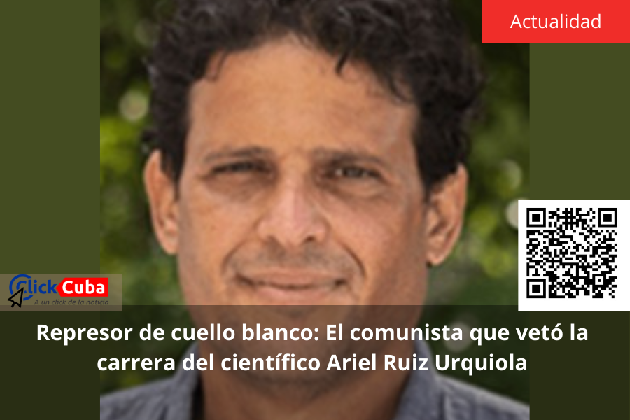 Represor de cuello blanco: El comunista que vetó la carrera del científico Ariel Ruiz Urquiola