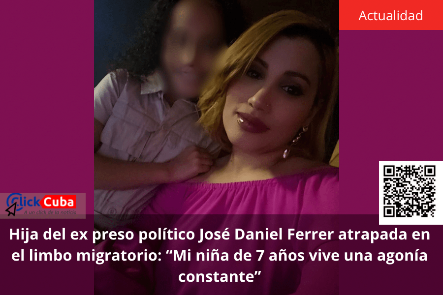 Hija del ex preso político José Daniel Ferrer atrapada en el limbo migratorio: “Mi niña de 7 años vive una agonía&nbsp;constante”