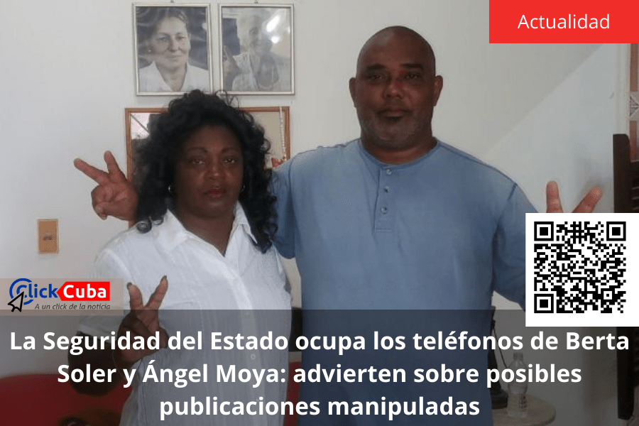 La Seguridad del Estado ocupa los teléfonos de Berta Soler y Ángel Moya: advierten sobre posibles publicaciones&nbsp;manipuladas
