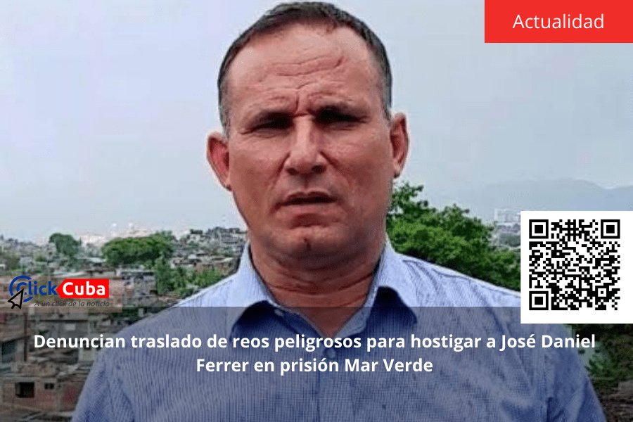 Denuncian traslado de reos peligrosos para hostigar a José Daniel Ferrer en prisión Mar&nbsp;Verde
