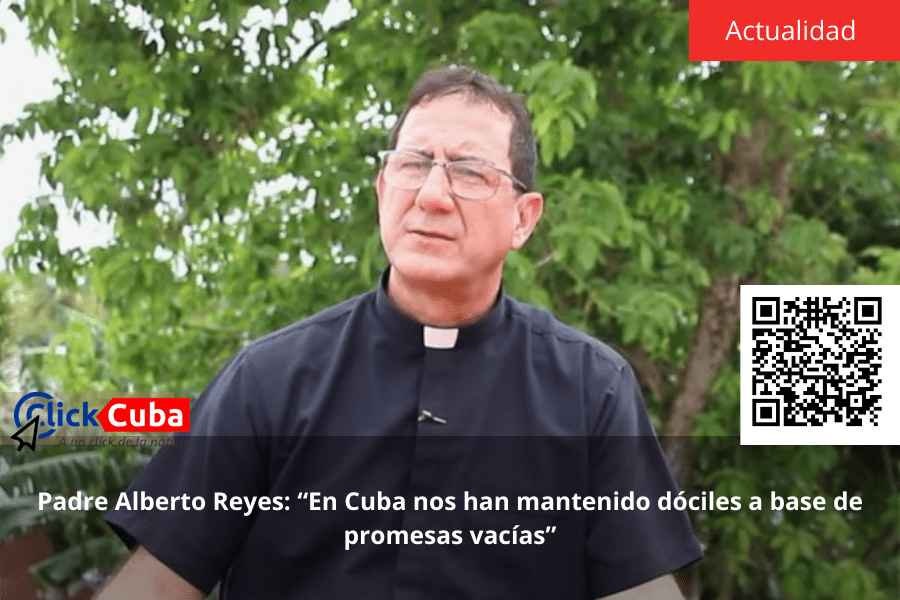Padre Alberto Reyes: “En Cuba nos han mantenido dóciles a base de promesas&nbsp;vacías”
