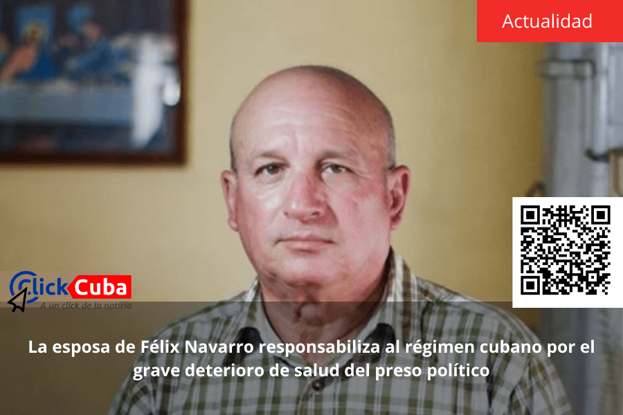 La esposa de Félix Navarro responsabiliza al régimen cubano por el grave deterioro de salud del preso&nbsp;político