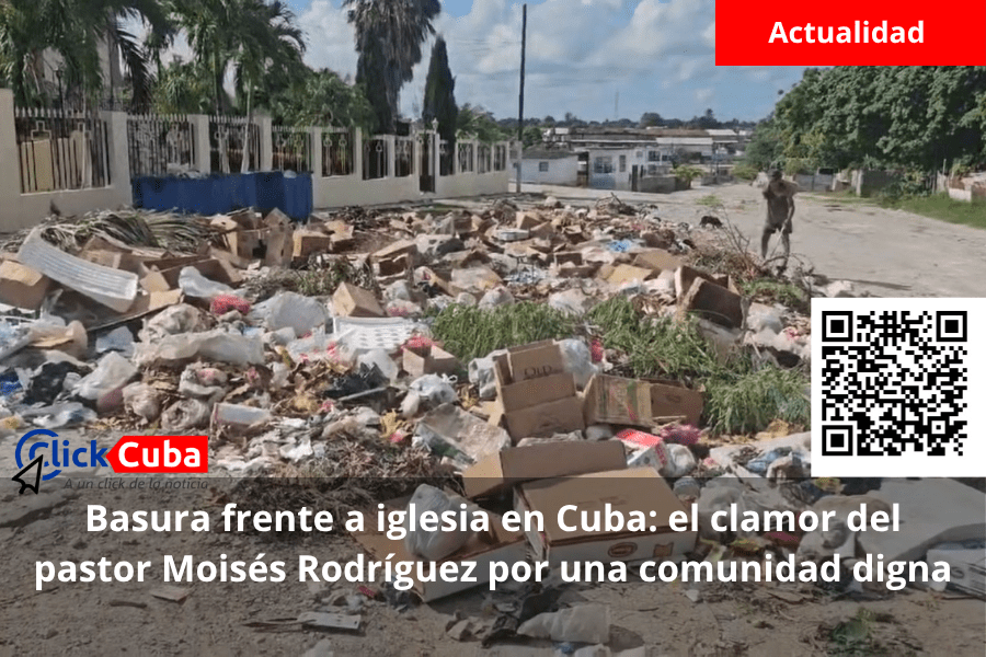Basura frente a iglesia en Cuba: el clamor del pastor Moisés Rodríguez por una comunidad&nbsp;digna
