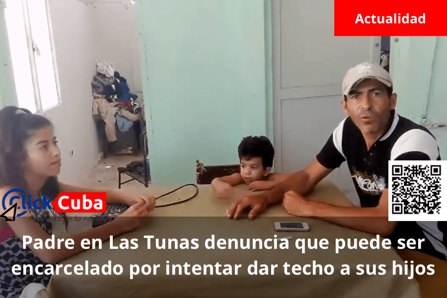 Padre en Las Tunas denuncia que puede ser encarcelado por intentar dar techo a sus&nbsp;hijos