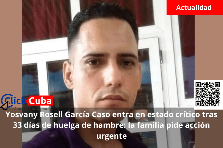 Yosvany Rosell García Caso entra en estado crítico tras 33 días de huelga de hambre: la familia pide acción&nbsp;urgente